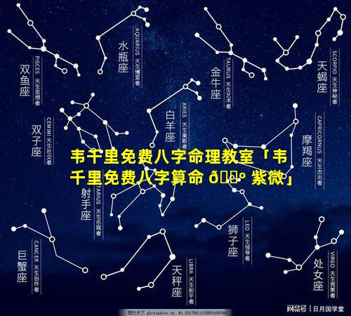 韦千里免费八字命理教室「韦千里免费八字算命 🐺 紫微」